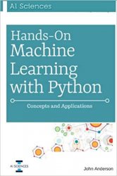 Hands On Machine Learning with Python: Concepts and Applications for Beginners