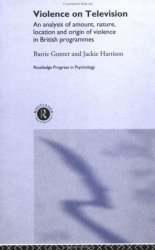 Violence on Television: An Analysis of Amount, Nature, Location and Origin of Violence in British Programmes (Routledge Progress in Psychology, 3)