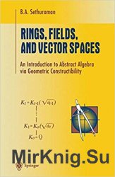 Rings, Fields, and Vector Spaces: An Introduction to Abstract Algebra via Geometric Constructibility