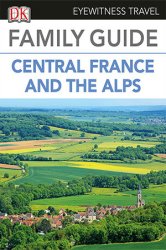 DK Eyewitness Travel Family Guide: Central France and the Alps