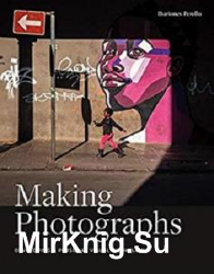 Making Photographs: Developing a Personal Visual Workflow