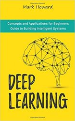Deep Learning: Concepts and Applications for Beginners Guide to Building Intelligent Systems