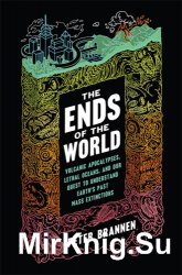 The Ends of the World. Volcanic Apocalypses, Lethal Oceans, and Our Quest to Understand Earth’s Past Mass   Extinctions