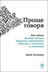 Проще говоря. Как писать деловые письма, проводить презентации, общаться с коллегами и клиентами