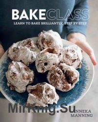 Bakeclass: Learn to bake brilliantly, step by step