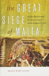 The Great Siege of Malta: The Epic Battle between the Ottoman Empire and the Knights of St. John