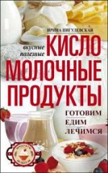 Кисломолочные продукты вкусные, целебные. Готовим, едим, лечимся