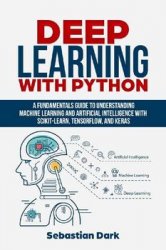 Deep Learning With Python: A Fundamentals Guide To Understanding Machine Learning and Artificial Intelligence With Scikit-Learn, TensorFlow, and Keras