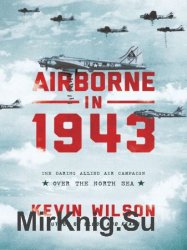 Airborne in 1943: The Daring Allied Air Campaign Over the North Sea