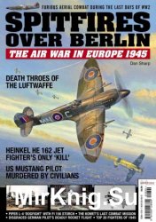 Spitfires Over Berlin: The Air War in Europe 1945