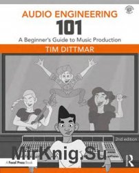 Audio Engineering 101: A Beginner's Guide to Music Production 2nd Edition