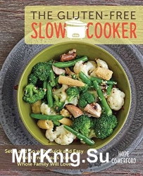 The Gluten-Free Slow Cooker: Set It and Go with Quick and Easy Wheat-Free Meals Your Whole Family Will Love