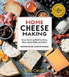 Home Cheese Making: From Fresh and Soft to Firm, Blue, Goats Milk, and More; Recipes for 100 Favorite Cheeses, 4th Edition