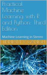 Practical Machine Learning with R and Python: Machine Learning in Stereo, Third Edition