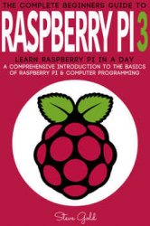 Raspberry Pi: The Complete Beginner’s Guide To Raspberry Pi 3: Learn Raspberry Pi In A Day