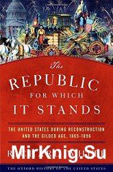 The Republic for Which It Stands: The United States during Reconstruction and the Gilded Age, 1865-1896
