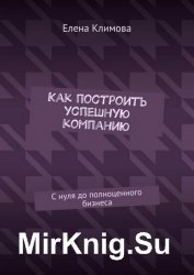 Как построить успешную компанию. С нуля до полноценного бизнеса