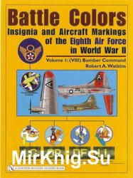 Battle Colors: Insignia and Aircraft Markings of the Eighth Air Force in World War II Volume I: (VIII) Bomber Command
