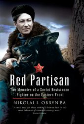 Red Partisan: The Memoirs of a Soviet Resistance Fighter on the Eastern Front