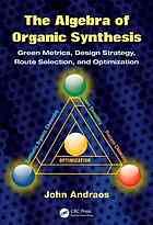 The algebra of organic synthesis : green metrics, design strategy, route selection, and optimization