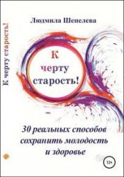 К черту старость! 30 реальных способов сохранить молодость и здоровье