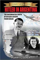 Hitler in Argentina: The Documented Truth of Hitler's Escape from Berlin (The Hitler Escape Trilogy)