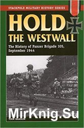 Stackpole Military History Series - Hold the Westwall: The History of Panzer Brigade 105, September 1944