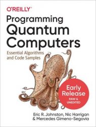 Programming Quantum Computers: Essential Algorithms and Code Samples (Second Early Release)