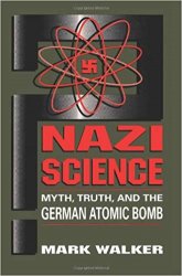 Nazi Science: Myth, Truth, And The German Atomic Bomb