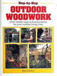 Step-By-Step Outdoor Woodwork: Over Twenty Easy-To-Build Projects for Your Patio and Garden