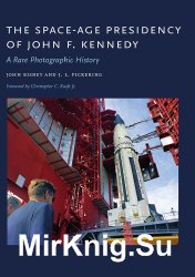 The Space-Age Presidency of John F. Kennedy: A Rare Photographic History