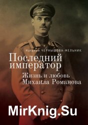 Последний император. Жизнь и любовь Михаила Романова