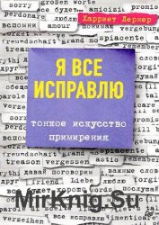 Я все исправлю. Тонкое искусство примирения