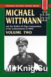 Michael Wittmann and the Waffen SS Tiger Commanders of the Leibstandarte in WWII Volume Two