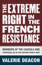 The Extreme Right in the French Resistance: Members of the Cagoule and Corvignolles in the Second World War