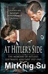 At Hitler's Side: The Memoirs of Hitler's Luftwaffe Adjutant (Greenhill Book)