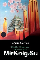 Japan’s Castles: Citadels of Modernity in War and Peace - «ВОЕННАЯ ИСТОРИЯ»