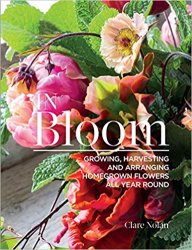In Bloom: Growing, Harvesting, and Arranging Homegrown Flowers All Year Round