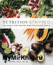 Nutrition Stripped: 100 Whole Food Recipes Made Deliciously Simple