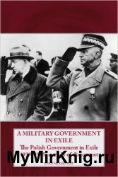 A Military Government in Exile: The Polish Government in Exile 1939-1945, A Study of Discontent