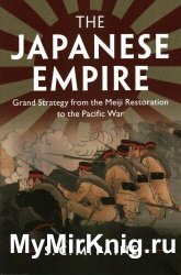 The Japanese Empire: Grand Strategy from the Meiji Restoration to the Pacific War