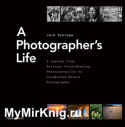 A Photographer's Life: A Journey from Pulitzer Prize-Winning Photojournalist to Celebrated Nature Photographer