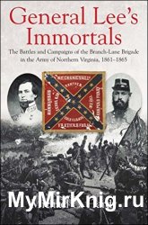 General Lees Immortals: The Battles and Campaigns of the Branch-Lane Brigade in the Army of Northern Virginia, 1861-1865