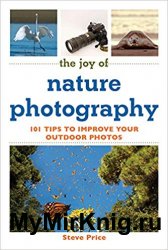 The Joy of Nature Photography: 101 Tips to Improve Your Outdoor Photos