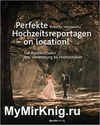 Perfekte Hochzeitsreportagen  on location!: Der Praxisleitfaden - von Vorbereitung bis Hochzeitsfeier