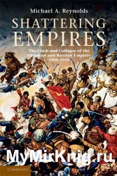 Shattering Empires: The Clash and Collapse of the Ottoman and Russian Empires, 19081918