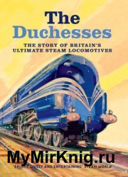 The Duchesses: The Story of Britain's Ultimate Steam Locomotives
