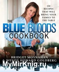 The Blue Bloods Cookbook: 120 Recipes That Will Bring Your Family to the Table