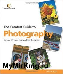 Greatest Guide to Photography: Because It's More Than Pushing the Button!