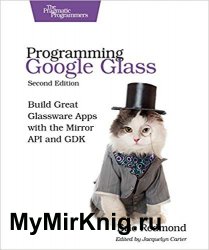 Programming Google Glass: Build Great Glassware Apps with the Mirror API and GDK Second Edition